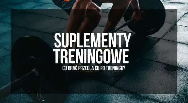 Jakie suplementy przed i po treningu zwiększą Twoje wyniki?